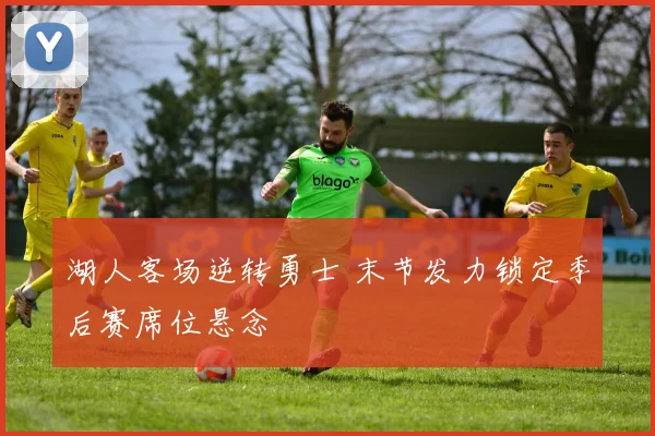 湖人客场逆转勇士 末节发力锁定季后赛席位悬念