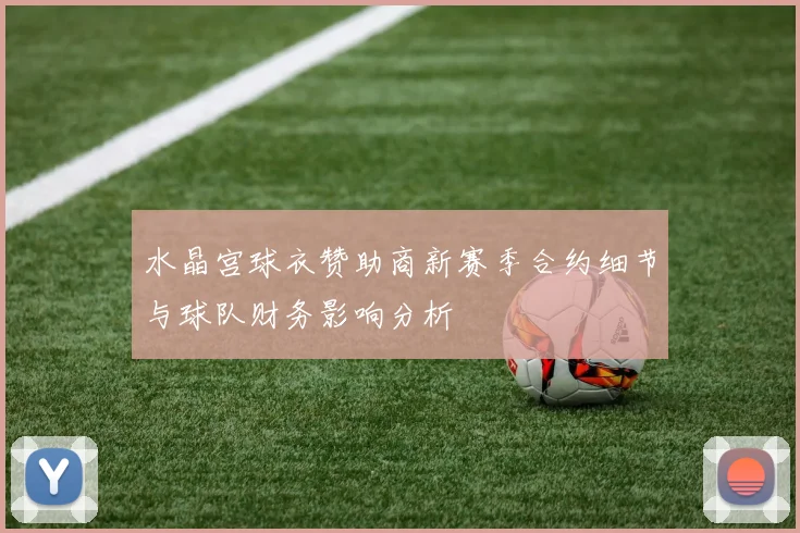 水晶宫球衣赞助商新赛季合约细节与球队财务影响分析